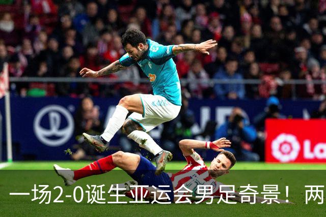 一场2-0诞生亚运会男足奇景！两支拿3分球队提前出线，4分球队却面临出局