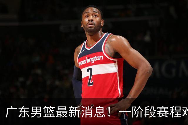 广东男篮最新消息！一阶段赛程难度大，胡明轩担任亚运会旗手，或签外援拉塞尔